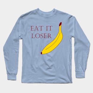 Eat It Loser (banana) Long Sleeve T-Shirt